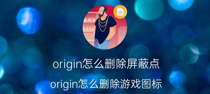 origin怎么删除屏蔽点 origin怎么删除游戏图标？